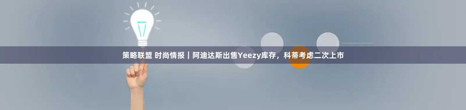 策略联盟 时尚情报｜阿迪达斯出售Yeezy库存，科蒂考虑二次上市