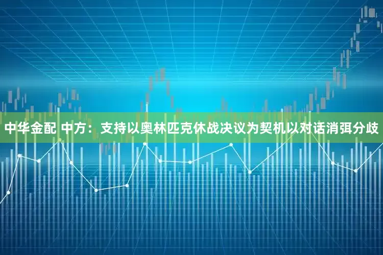中华金配 中方：支持以奥林匹克休战决议为契机以对话消弭分歧