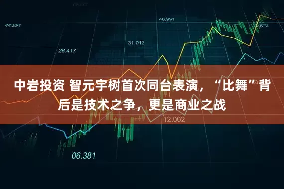 中岩投资 智元宇树首次同台表演，“比舞”背后是技术之争，更是商业之战