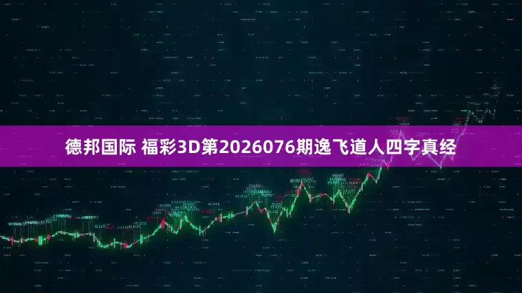 德邦国际 福彩3D第2026076期逸飞道人四字真经